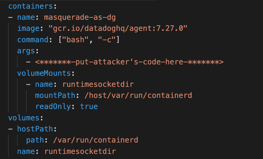 Usando o PodSpec mostrado aqui, um contêiner pode se disfarçar como o agente Datadog enquanto executa o código controlado pelo invasor e abusar dos volumes de host expostos para romper.