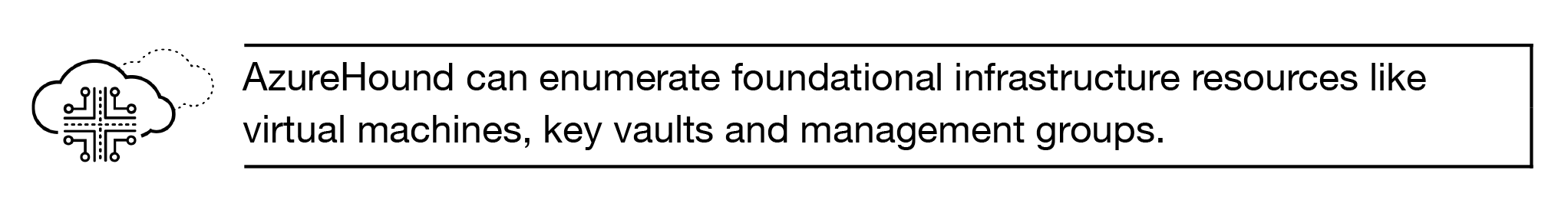 AzureHound can enumerate foundational infrastructure resources like virtual machines, key vaults and management groups.